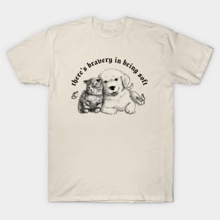 There's bravery in being soft T-Shirt